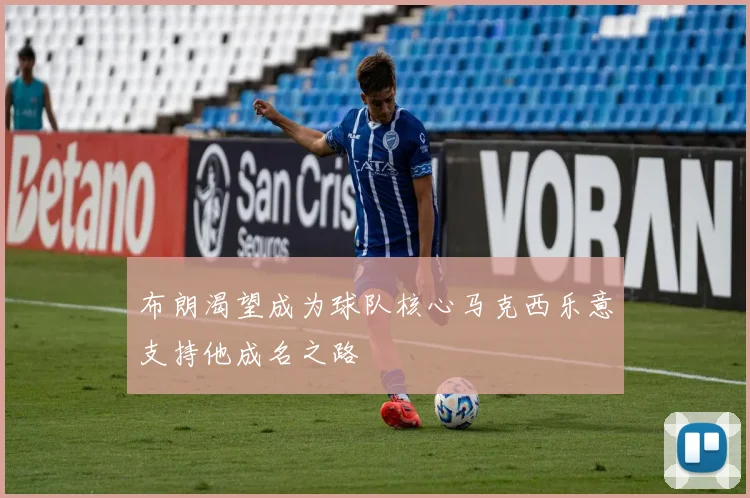布朗渴望成为球队核心马克西乐意支持他成名之路